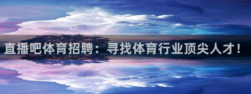 龙门飞甲播放：直播吧体育招聘：寻找体育行业顶尖人才！